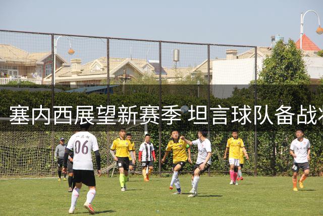 塞内西展望新赛季 坦言球队备战状态良好